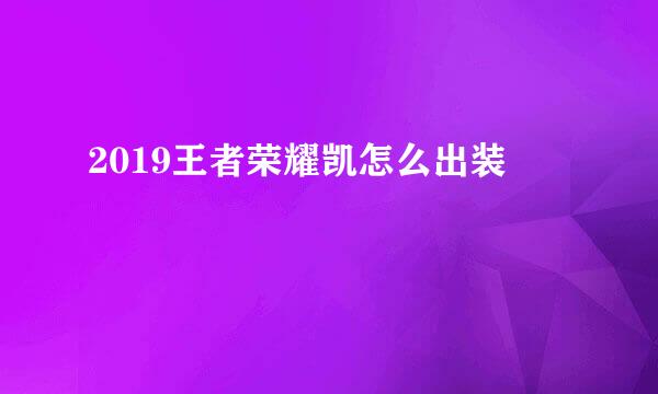 2019王者荣耀凯怎么出装
