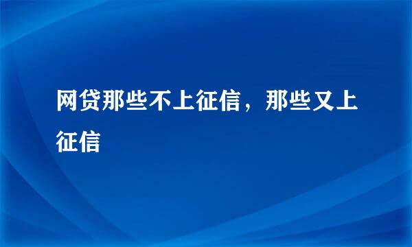 网贷那些不上征信，那些又上征信
