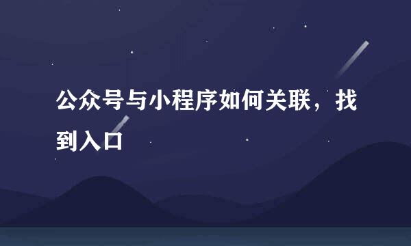 公众号与小程序如何关联，找到入口