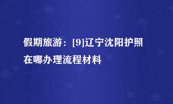 假期旅游：[9]辽宁沈阳护照在哪办理流程材料