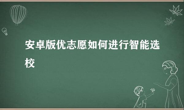 安卓版优志愿如何进行智能选校
