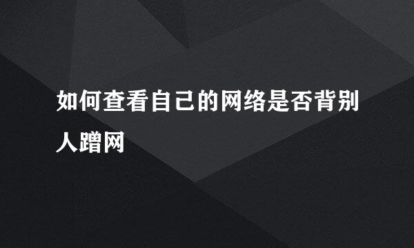 如何查看自己的网络是否背别人蹭网