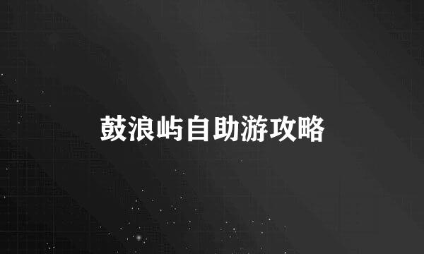 鼓浪屿自助游攻略