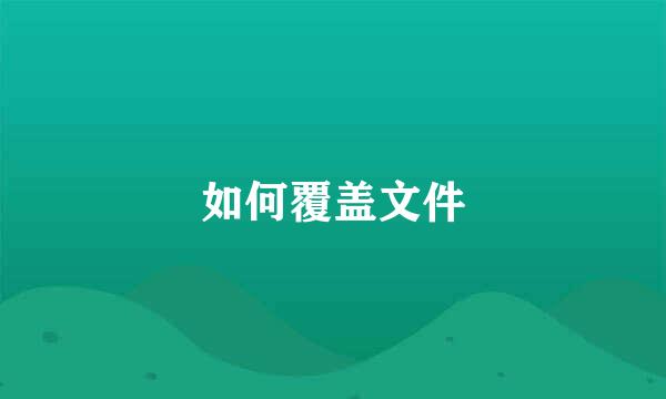 如何覆盖文件