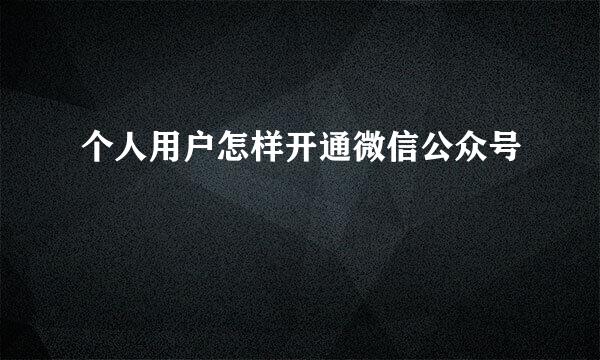 个人用户怎样开通微信公众号