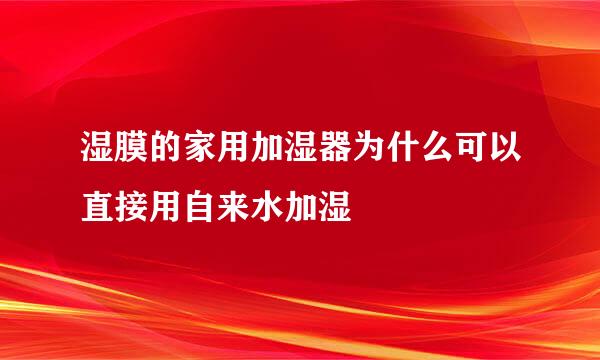 湿膜的家用加湿器为什么可以直接用自来水加湿