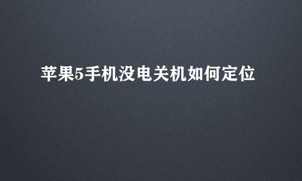 苹果5手机没电关机如何定位