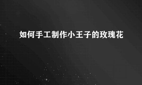 如何手工制作小王子的玫瑰花