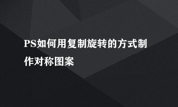 PS如何用复制旋转的方式制作对称图案