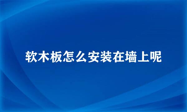 软木板怎么安装在墙上呢