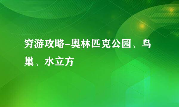 穷游攻略-奥林匹克公园、鸟巢、水立方