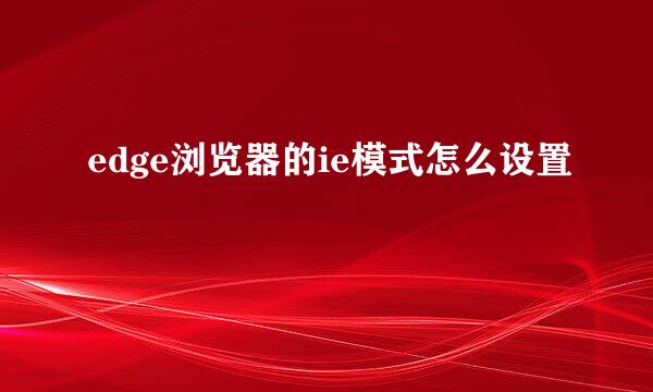 edge浏览器的ie模式怎么设置
