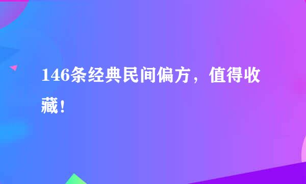 146条经典民间偏方，值得收藏！