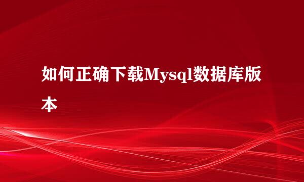 如何正确下载Mysql数据库版本