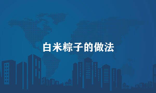 白米粽子的做法