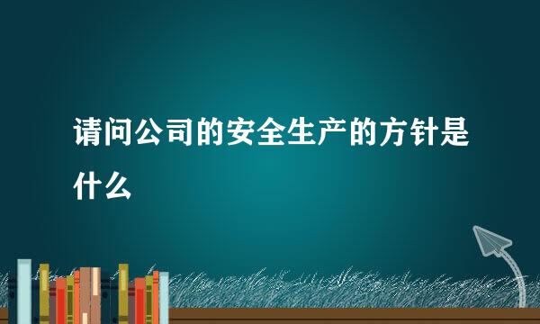 请问公司的安全生产的方针是什么