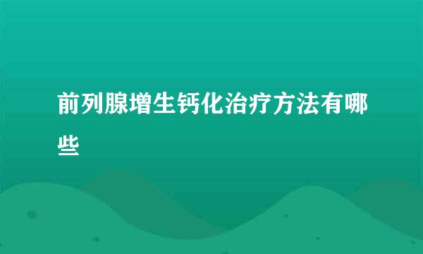 前列腺增生钙化治疗方法有哪些