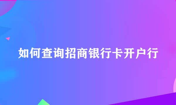 如何查询招商银行卡开户行