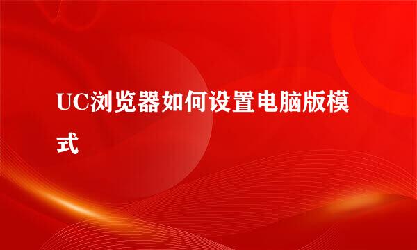UC浏览器如何设置电脑版模式