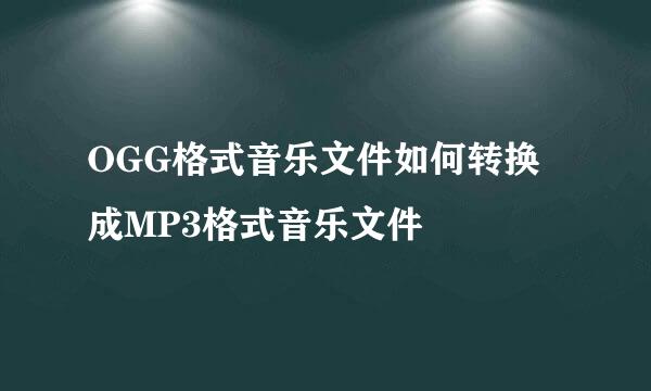 OGG格式音乐文件如何转换成MP3格式音乐文件