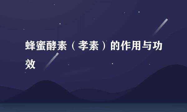 蜂蜜酵素（孝素）的作用与功效