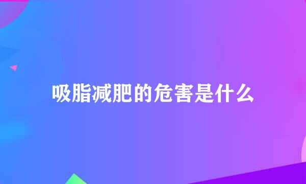 吸脂减肥的危害是什么