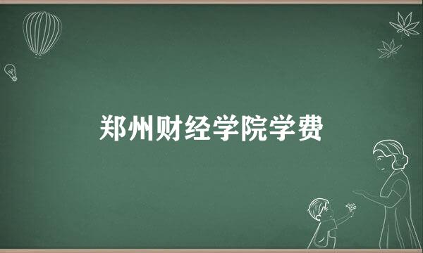 郑州财经学院学费