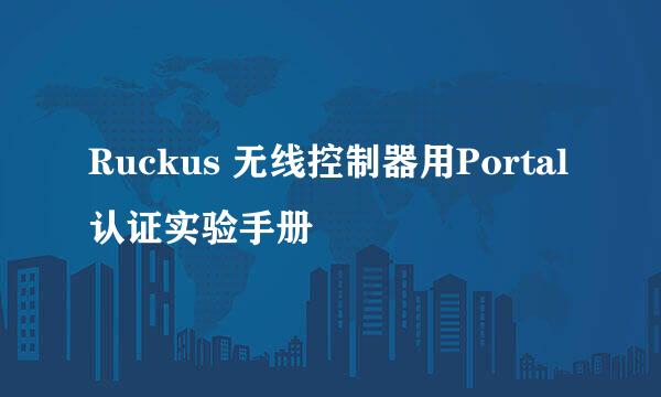 Ruckus 无线控制器用Portal认证实验手册