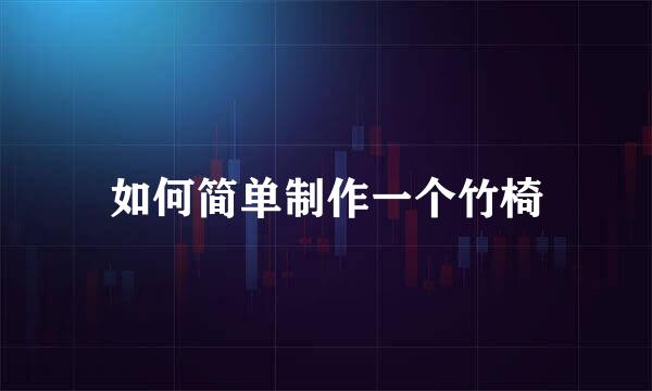 如何简单制作一个竹椅