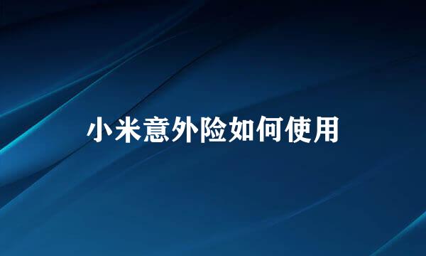 小米意外险如何使用