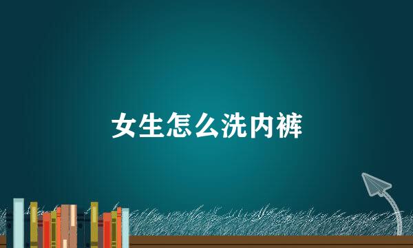 女生怎么洗内裤