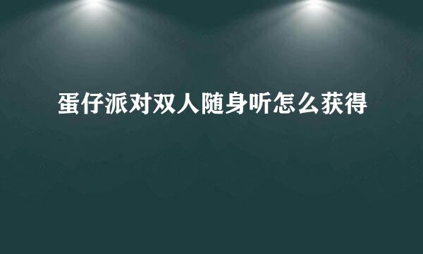 蛋仔派对双人随身听怎么获得