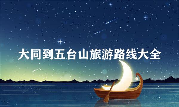 大同到五台山旅游路线大全