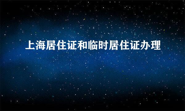 上海居住证和临时居住证办理