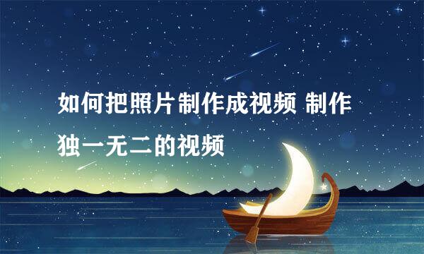如何把照片制作成视频 制作独一无二的视频