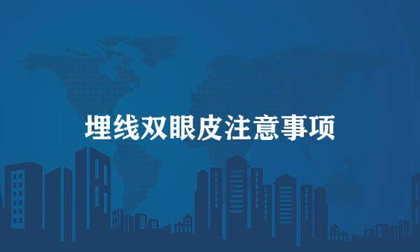 埋线双眼皮注意事项