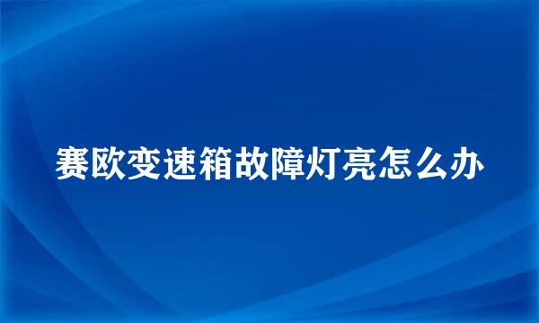 赛欧变速箱故障灯亮怎么办