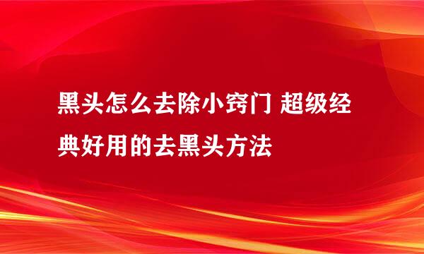 黑头怎么去除小窍门 超级经典好用的去黑头方法