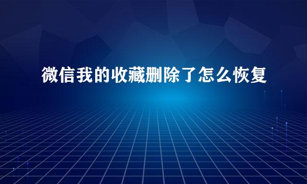 微信我的收藏删除了怎么恢复