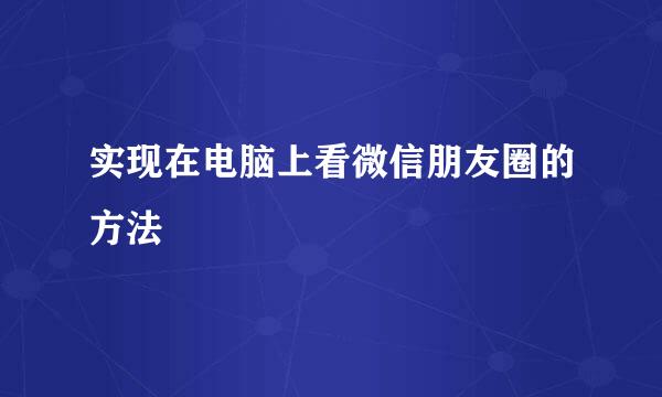 实现在电脑上看微信朋友圈的方法
