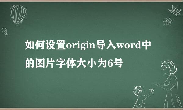 如何设置origin导入word中的图片字体大小为6号