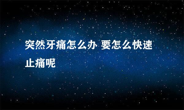 突然牙痛怎么办 要怎么快速止痛呢