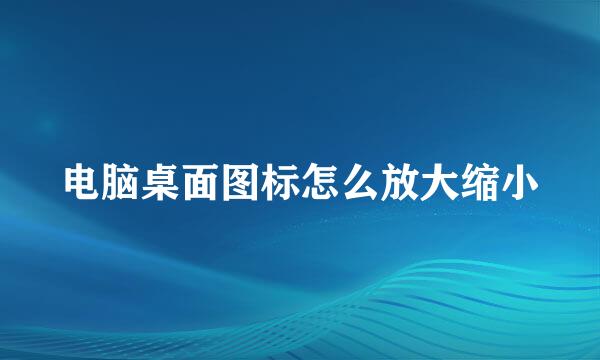 电脑桌面图标怎么放大缩小