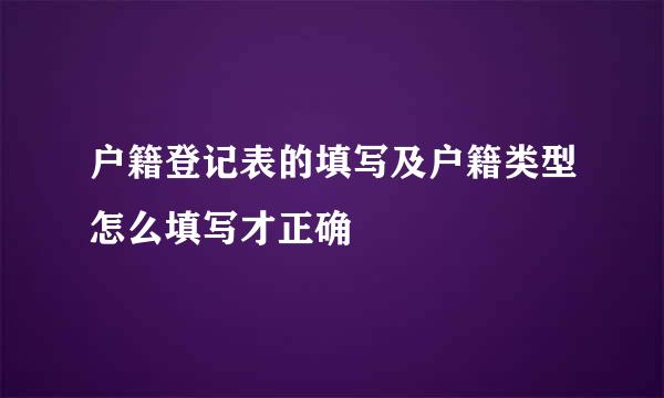 户籍登记表的填写及户籍类型怎么填写才正确