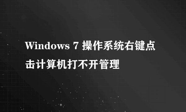 Windows 7 操作系统右键点击计算机打不开管理