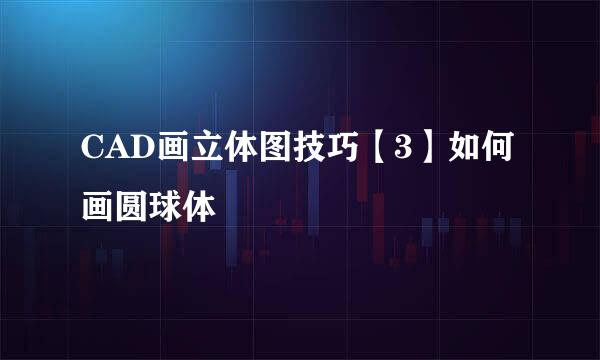 CAD画立体图技巧【3】如何画圆球体