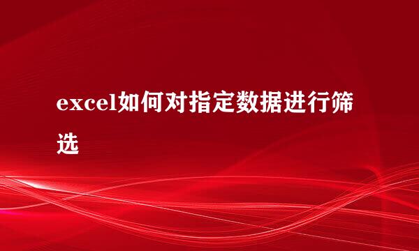 excel如何对指定数据进行筛选