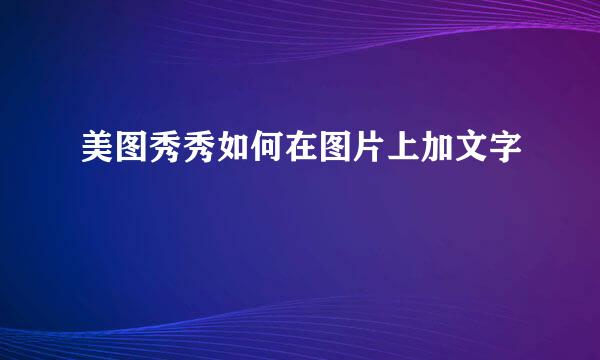 美图秀秀如何在图片上加文字