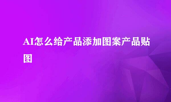 AI怎么给产品添加图案产品贴图