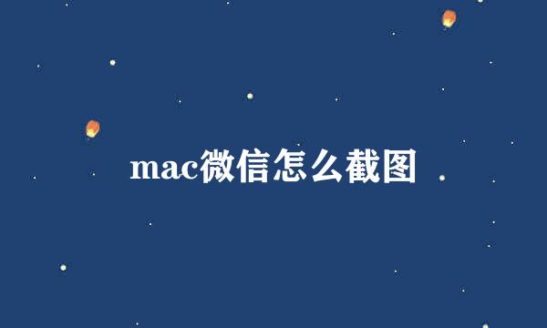 mac微信怎么截图